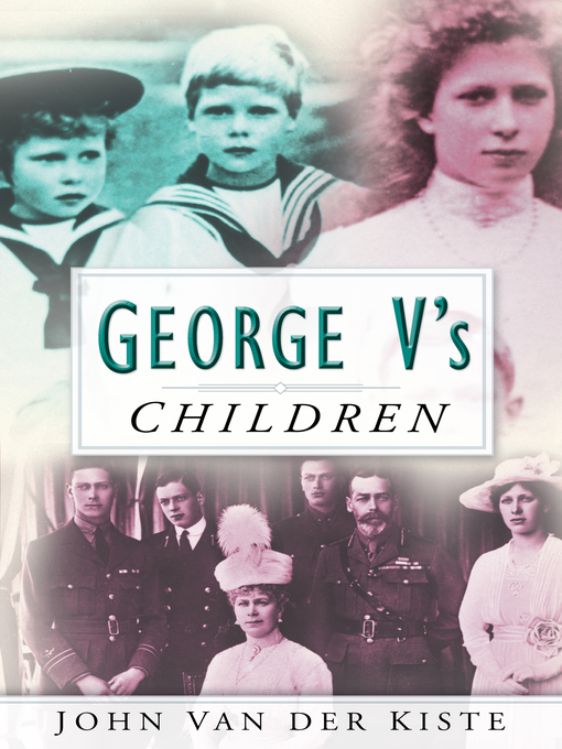 Title details for George V's Children by John Van der Kiste - Available